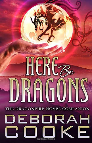 9781988479620: Here Be Dragons: The Dragonfire Novels Companion