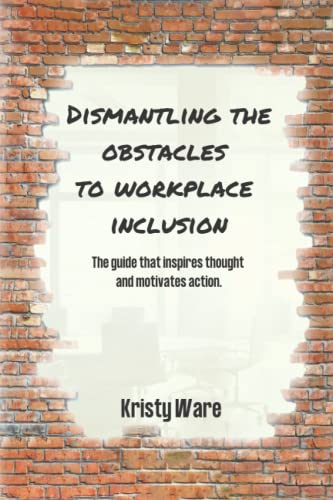 9781988675954: Dismantling The Obstacles To Workplace Inclusion: The guide that inspires thought and motivates action.