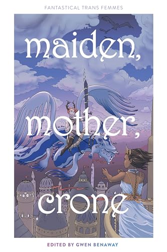 Stock image for Maiden, Mother, Crone: Fantastical Trans Femmes for sale by WeBuyBooks