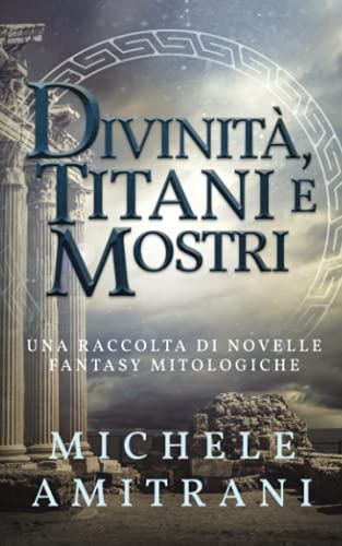 9781988770239: Divinit, Titani e Mostri: Una raccolta di novelle fantasy mitologiche: 1 (Le cronistorie mitologiche)