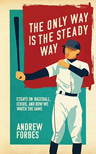 Stock image for The Only Way Is the Steady Way: Essays on Baseball, Ichiro, and How We Watch the Game for sale by ZBK Books