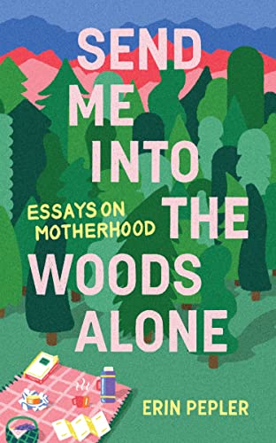 Beispielbild fr Send Me Into the Woods Alone: Essays on Motherhood zum Verkauf von HPB-Movies