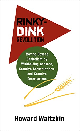 Stock image for Rinky-Dink Revolution: Moving Beyond Capitalism by Withholding Consent, Creative Constructions, and Creative Destructions for sale by Save With Sam