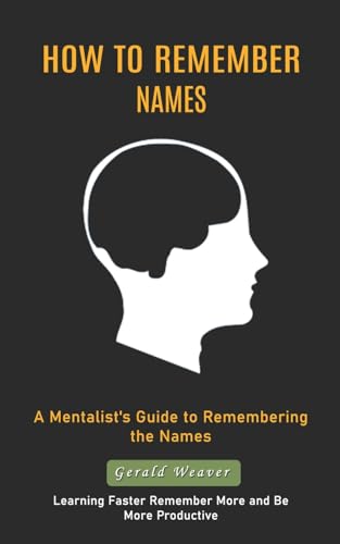 Stock image for How to Remember Names: A Mentalist's Guide to Remembering the Names (Learning Faster Remember More and Be More Productive) for sale by California Books