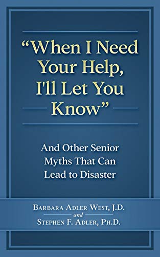 Stock image for When I Need Your Help I'll Let You Know: And Other Senior Myths That Can Lead to Disaster for sale by ThriftBooks-Dallas