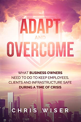 9781988925615: Adapt and Overcome: What Business Owners Need to Do to Keep Employees, Clients and Infrastructure Safe During a Time of Crisis