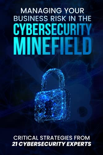 Stock image for Managing Your Business Risk in the Cybersecurity Minefield: Critical Strategies from 21 Cybersecurity Experts for sale by ThriftBooks-Dallas