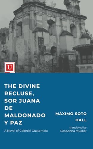 Stock image for The Divine Recluse, Sor Juana de Maldonado y Paz: A Novel of Colonial Guatemala for sale by SecondSale