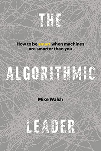 Stock image for The Algorithmic Leader: How to Be Smart When Machines Are Smarter Than You for sale by ThriftBooks-Atlanta