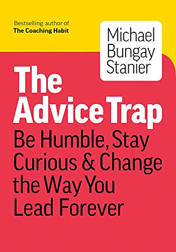 Beispielbild fr The Advice Trap : Be Humble, Stay Curious and Change the Way You Lead Forever zum Verkauf von Better World Books