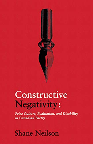 Stock image for Constructive Negativity: Prize Culture, Evaluations, and Disability in Canadian Poetry for sale by GF Books, Inc.