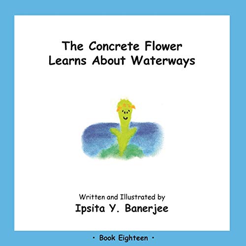 Stock image for The Concrete Flower Learns About Waterways: Book Eighteen for sale by Chiron Media