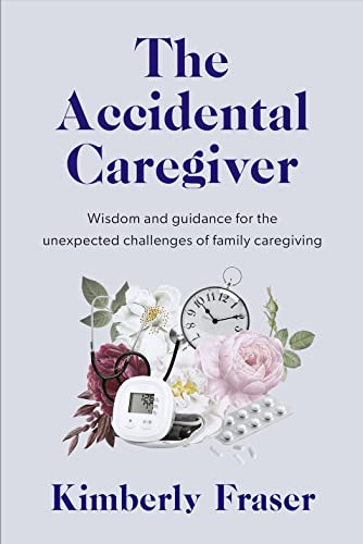 Stock image for The Accidental Caregiver: Wisdom and Guidance for the Unexpected Challenges of Family Caregiving for sale by SecondSale
