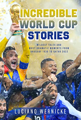 Stock image for Incredible World Cup Stories: Wildest Tales and Most Dramatic Moments from Uruguay 1930 to Qatar 2022 for sale by ThriftBooks-Atlanta