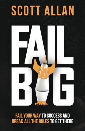 

Fail Big, Expanded Edition: Fail Your Way to Success and Break All the Rules to Get There (Bulletproof Mindset Mastery Series)
