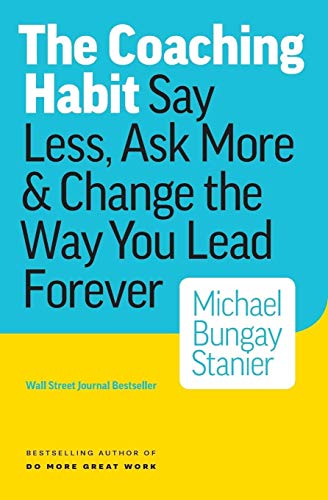 9781989603611: The Coaching Habit: Say Less, Ask More & Change the Way You Lead Forever