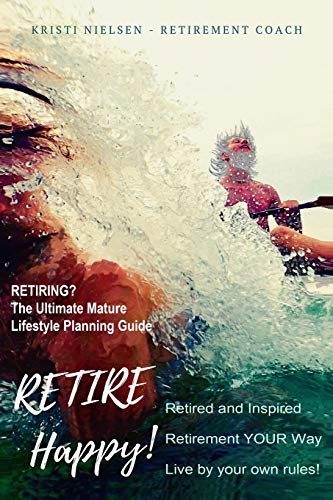 Stock image for Retire Happy! Retired and Inspired - Retirement YOUR Way, Live by Your Own Rules: The Ultimate Mature Life Planning Guide for sale by SecondSale