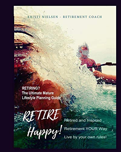 Stock image for Retire Happy! Retired and Inspired - Retirement YOUR Way, Live by Your Own Rules: The Ultimate Mature Life Planning Guide for sale by Lucky's Textbooks