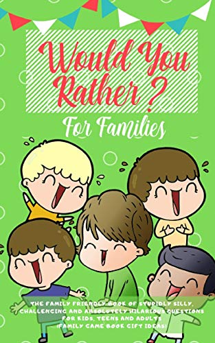 Imagen de archivo de Would you Rather: The Family Friendly Book of Stupidly Silly, Challenging and Absolutely Hilarious Questions for Kids, Teens and Adults (Family Game Book Gift Ideas) a la venta por PlumCircle