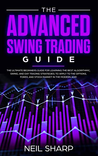 Imagen de archivo de The Advanced Swing Trading Guide: The Ultimate Beginners Guide For Learning The Best Algorithmic, Swing, And Day Trading Strategies; to Apply to The Options, Forex, And Stock Market In The Modern Age! a la venta por Lucky's Textbooks