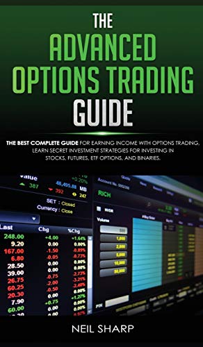 Imagen de archivo de The Advanced Options Trading Guide: The Best Complete Guide for Earning Income With Options Trading, Learn Secret Investment Strategies for Investing in Stocks, Futures, ETF, Options, and Binaries. a la venta por Lucky's Textbooks