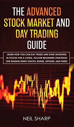 9781989629901: The Advanced Stock Market and Day Trading Guide: Learn How You Can Day Trade and Start Investing in Stocks for a living, follow beginners strategies ... penny stocks, bonds, options, and forex.