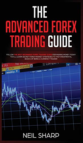 Imagen de archivo de The Advanced Forex Trading Guide: Follow The Best Beginners Forex Trading Guide For Making Money Today! You'll Learn Secret Forex Market Strategies to . Basics of Being a Currency Trader! a la venta por Lucky's Textbooks