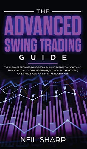 Imagen de archivo de The Advanced Swing Trading Guide: The Ultimate Beginners Guide For Learning The Best Algorithmic, Swing, And Day Trading Strategies; to Apply to The Options, Forex, And Stock Market In The Modern Age! a la venta por GF Books, Inc.