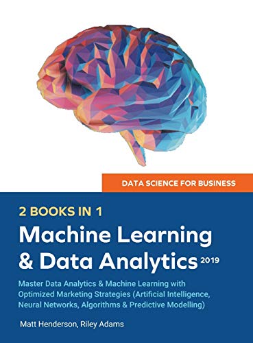 Imagen de archivo de Data Science for Business 2019 (2 BOOKS IN 1): Master Data Analytics & Machine Learning with Optimized Marketing Strategies (Artificial Intelligence, Neural Networks, Algorithms & Predictive Modelling a la venta por Ria Christie Collections