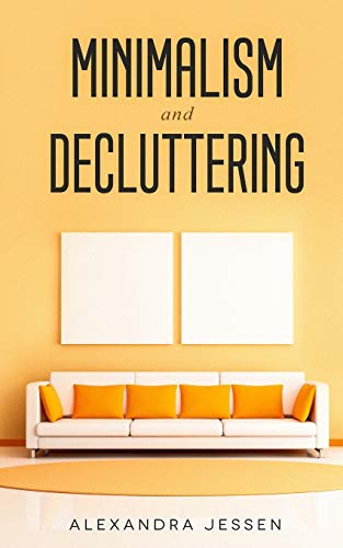 Imagen de archivo de Minimalism and Decluttering: Discover the secrets on How to live a meaningful life and Declutter your Home, Budget, Mind and Life with the Minimalist way of living a la venta por Lucky's Textbooks