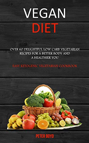 Beispielbild fr Vegan Diet : Over 60 Delightful Low Carb Vegetarian Recipes for a Better Body and a Healthier You (Easy Ketogenic Vegetarian Cookbook) zum Verkauf von Buchpark