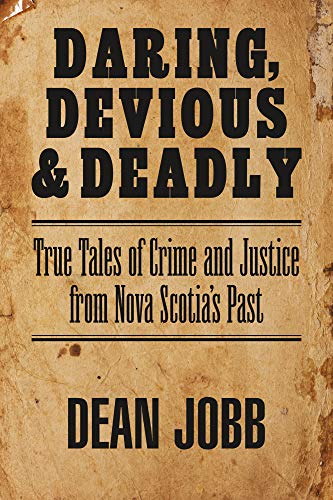 Stock image for Daring, Devious and Deadly: True Tales of Crime and Justice from Nova Scotia's Past for sale by WorldofBooks