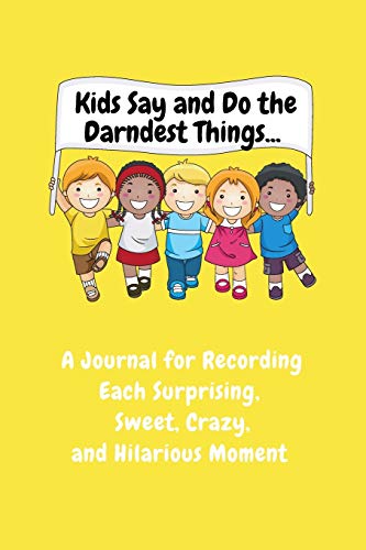 Stock image for Kids Say and Do the Darndest Things (Yellow Cover): A Journal for Recording Each Sweet, Silly, Crazy and Hilarious Moment for sale by Book Deals