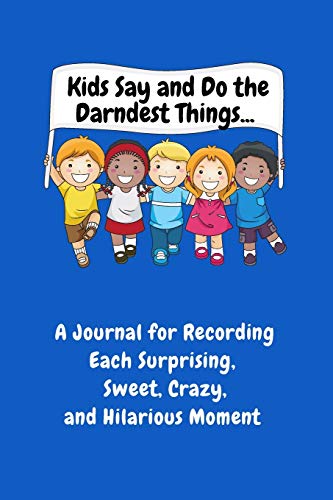 Stock image for Kids Say and Do the Darndest Things (Blue Cover): A Journal for Recording Each Sweet, Silly, Crazy and Hilarious Moment for sale by Book Deals