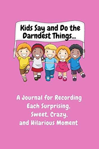 Stock image for Kids Say and Do the Darndest Things (Pink Cover): A Journal for Recording Each Sweet, Silly, Crazy and Hilarious Moment for sale by GF Books, Inc.