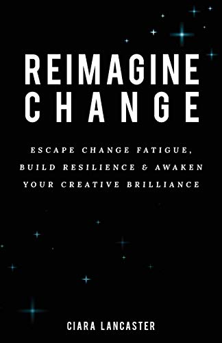 Stock image for Reimagine Change: Escape Change Fatigue, Build Resilience and Awaken Your Creative Brilliance for sale by WorldofBooks