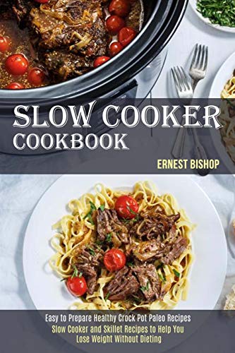 Stock image for Slow Cooker Cookbook: Slow Cooker and Skillet Recipes to Help You Lose Weight Without Dieting (Easy to Prepare Healthy Crock Pot Paleo Recipes) for sale by GreatBookPrices