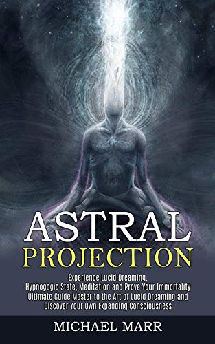 Stock image for Astral Projection: Ultimate Guide Master to the Art of Lucid Dreaming and Discover Your Own Expanding Consciousness (Experience Lucid Dreaming, Hypn for sale by GreatBookPrices