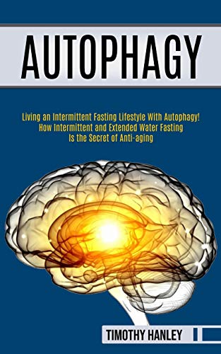 Stock image for Autophagy: How Intermittent and Extended Water Fasting Is the Secret of Anti-aging (Living an Intermittent Fasting Lifestyle With Autophagy!!) for sale by GreatBookPrices