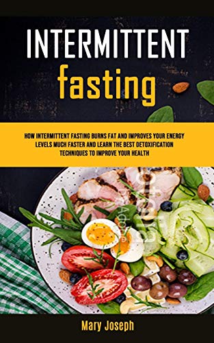 9781989749524: Intermittent Fasting Diet Cookbook: How Intermittent Fasting Burns Fat And Improves Your Energy Levels Much Faster And Learn The Best Detoxification ... (1) (The Benefits of Starting Fasting Today)