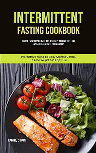Stock image for Intermittent Fasting Cookbook: How To Eat What You Want And Still Have Rapid Weight Loss And Gain Lean Muscle For Beginners (Intermittent Fasting To . (1) (Tips on Reducing Cravings and Hunger) for sale by WorldofBooks