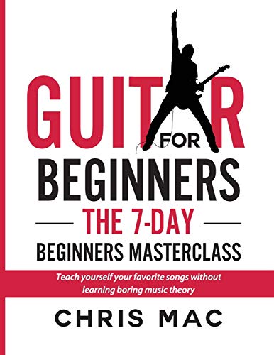 Stock image for Guitar for Beginners - The 7-day Beginner's Masterclass: Teach yourself your favorite songs without learning boring music theory! (How to Play Guitar) for sale by California Books