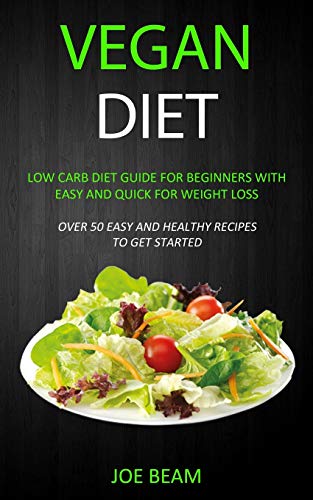 Beispielbild fr Vegan Diet : Low Carb Diet Guide for Beginners with Easy and Quick for Weight loss (Over 50 Easy and Healthy Recipes to Get Started) zum Verkauf von Buchpark