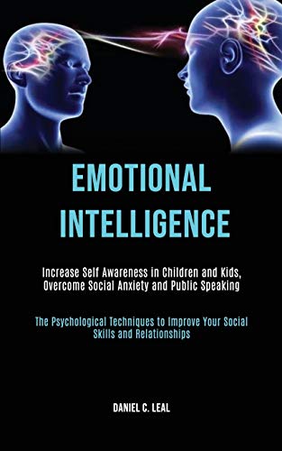 Stock image for Emotional Intelligence: Increase Self Awareness in Children and Kids, Overcome Social Anxiety and Public Speaking (The Psychological Techniques to Improve Your Social Skills and Relationships) for sale by Lucky's Textbooks