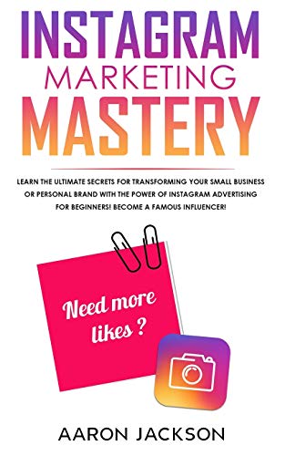 Imagen de archivo de Instagram Marketing Mastery: Learn the Ultimate Secrets for Transforming Your Small Business or Personal Brand With the Power of Instagram Advertising for Beginners; Become a Famous Influencer a la venta por Books From California