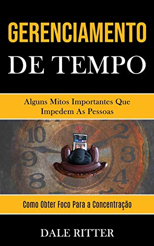 Stock image for Gerenciamento de tempo: Alguns mitos importantes que impedem as pessoas (Como obter foco para a concentrao) (Portuguese Edition) for sale by Lucky's Textbooks