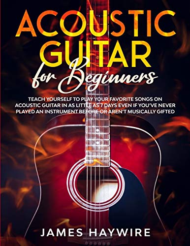 Stock image for Acoustic Guitar for Beginners: Teach Yourself to Play Your Favorite Songs on Acoustic Guitar in as Little as 7 Days Even If You've Never Played An Instrument Before Or Aren't Musically Gifted for sale by GF Books, Inc.