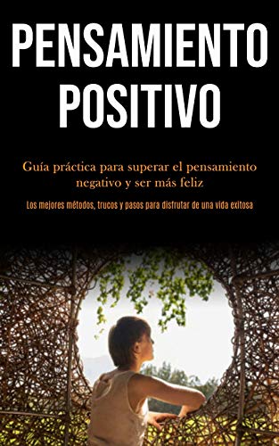 Beispielbild fr Pensamiento Positivo: Gua prctica para superar el pensamiento negativo y ser ms feliz (Los mejores mtodos, trucos y pasos para disfrutar de una vida exitosa) (Spanish Edition) zum Verkauf von Lucky's Textbooks