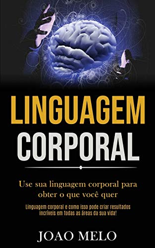 Stock image for Linguagem Corporal: Use sua linguagem corporal para obter o que voc quer (Linguagem corporal e como isso pode criar resultados incrveis em todas as reas da sua vida!) (Portuguese Edition) for sale by Lucky's Textbooks