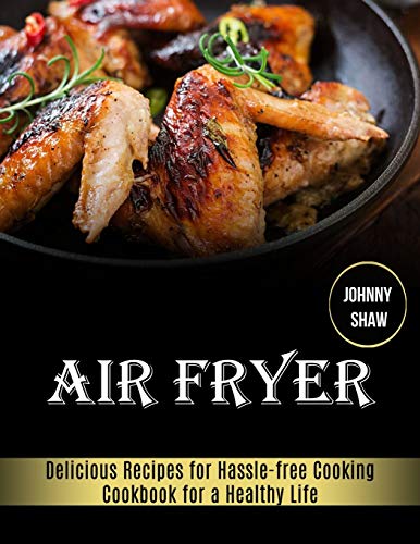 Stock image for Air Fryer: Cookbook for a Healthy Life (Delicious Recipes for Hassle-free Cooking) for sale by Bookmonger.Ltd